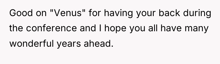 Good on "Venus" for having your back during the conference...