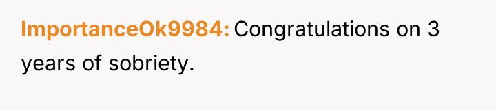 ImportanceOk9984 Congratulations on 3 years of sobriety.