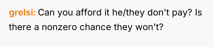 grelsi Can you afford it he/they don't pay? Is there...