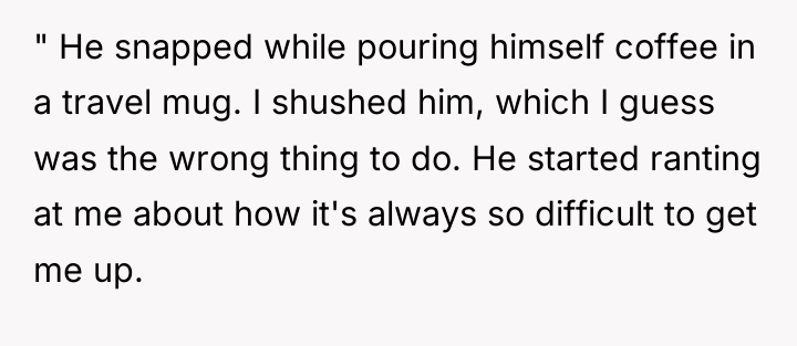 " He snapped while pouring himself coffee in a travel...