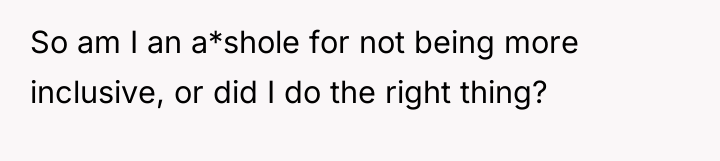 So am I an a*shole for not being more inclusive,...