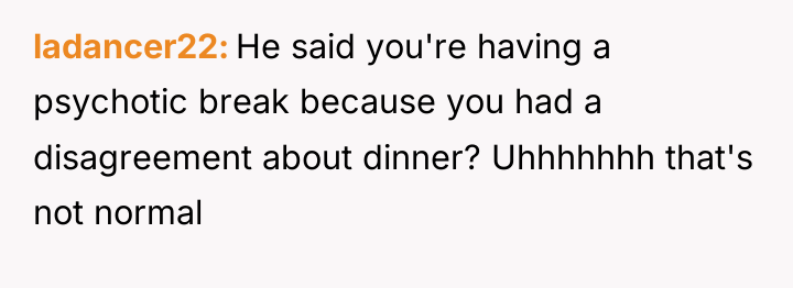 ladancer22 He said you're having a psychotic break because you...