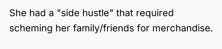 She had a "side hustle" that required scheming her family/friends...