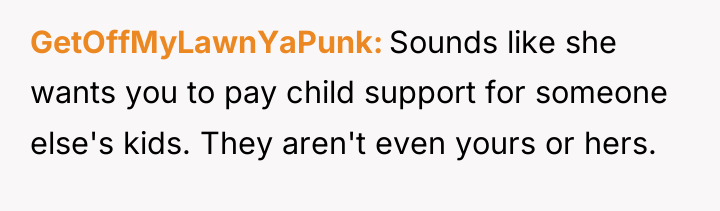 GetOffMyLawnYaPunk Sounds like she wants you to pay child support...