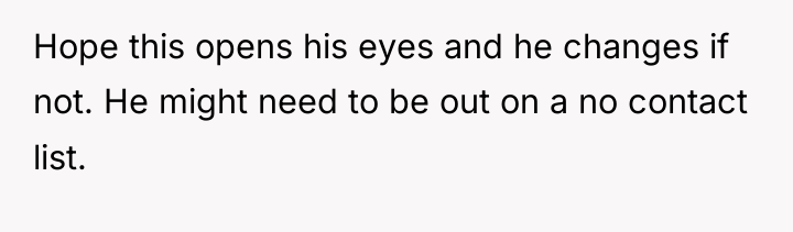 Hope this opens his eyes and he changes if not....