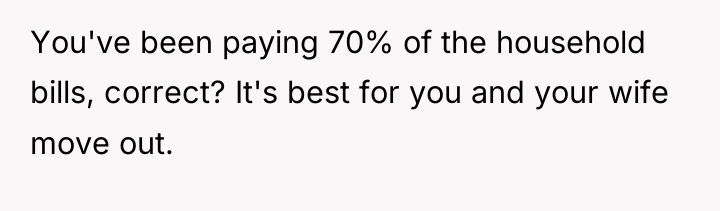 You've been paying 70% of the household bills, correct? It's...