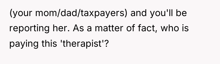 (your mom/dad/taxpayers) and you'll be reporting her. As a matter...