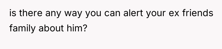 is there any way you can alert your ex friends...