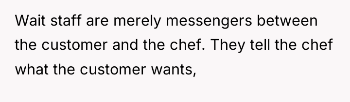 Wait staff are merely messengers between the customer and the...
