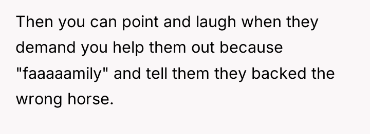 Then you can point and laugh when they demand you...