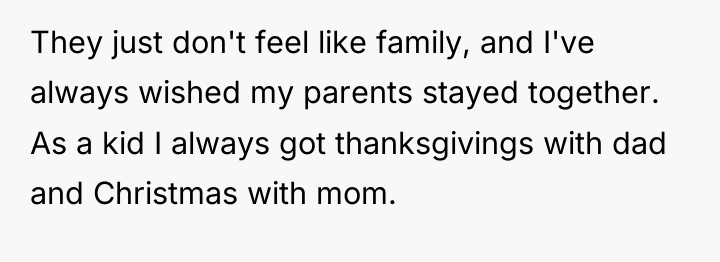They just don't feel like family, and I've always wished...