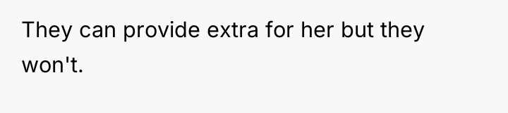 They can provide extra for her but they won't.
