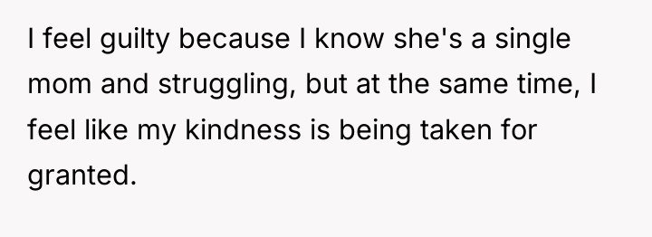 I feel guilty because I know she's a single mom...