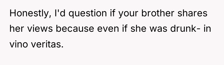 Honestly, I'd question if your brother shares her views because...