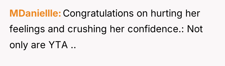 MDaniellle Congratulations on hurting her feelings and crushing her confidence.:...