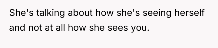 She's talking about how she's seeing herself and not at...