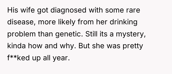 His wife got diagnosed with some rare disease, more likely...