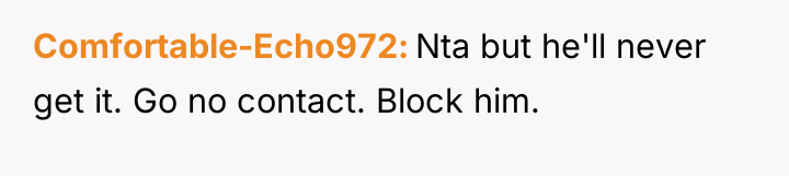 Comfortable-Echo972 Nta but he'll never get it. Go no contact....