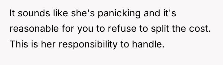 It sounds like she's panicking and it's reasonable for you...