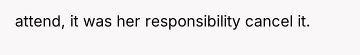 attend, it was her responsibility cancel it.