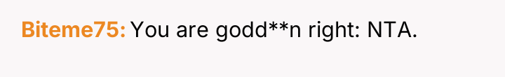 Biteme75 You are godd**n right: NTA.