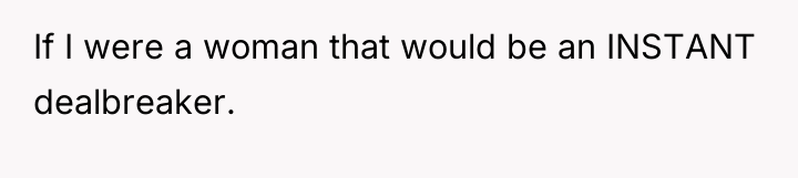 If I were a woman that would be an INSTANT...