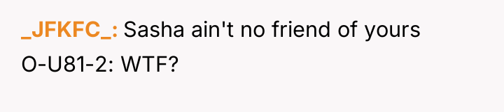 _JFKFC_ Sasha ain't no friend of yours O-U81-2: WTF?