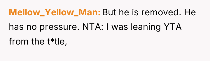 Mellow_Yellow_Man But he is removed. He has no pressure. NTA:...