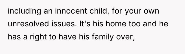 including an innocent child, for your own unresolved issues. It's...