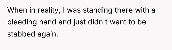 When in reality, I was standing there with a bleeding...