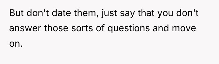 But don't date them, just say that you don't answer...
