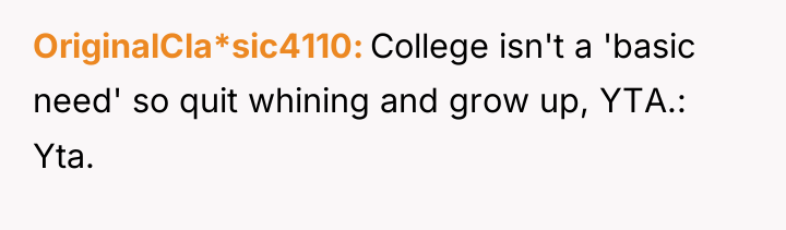 OriginalCla*sic4110 College isn't a 'basic need' so quit whining and...
