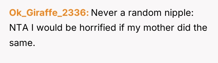 Ok_Giraffe_2336 Never a random nipple: NTA I would be horrified...