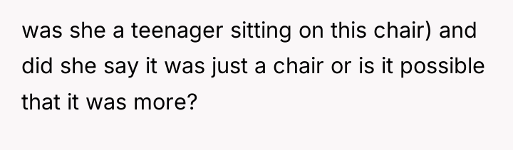 was she a teenager sitting on this chair) and did...