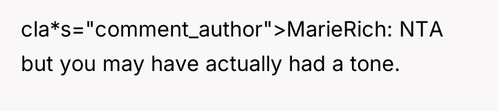 cla*s="comment_author">MarieRich: NTA but you may have actually had a tone.