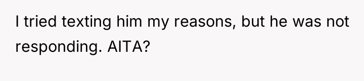 I tried texting him my reasons, but he was not...