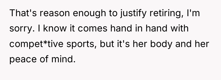 That's reason enough to justify retiring, I'm sorry. I know...