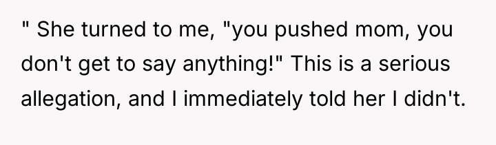 " She turned to me, "you pushed mom, you don't...