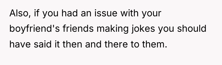 Also, if you had an issue with your boyfriend's friends...
