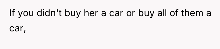 If you didn't buy her a car or buy all...