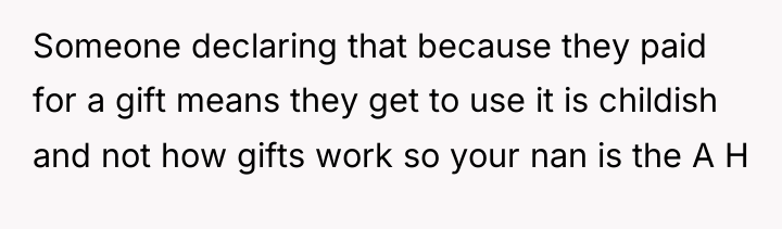 Someone declaring that because they paid for a gift means...