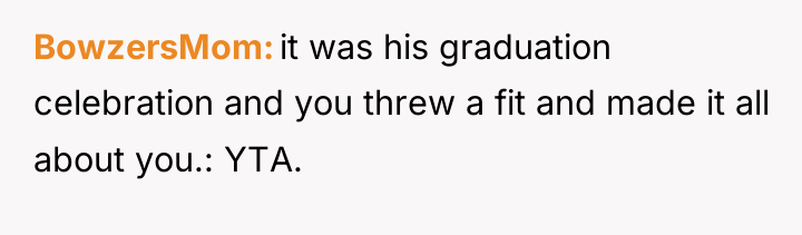 BowzersMom it was his graduation celebration and you threw a...