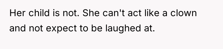 Her child is not. She can't act like a clown...