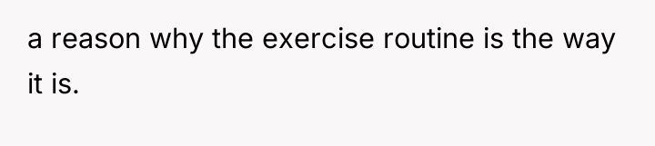 a reason why the exercise routine is the way it...