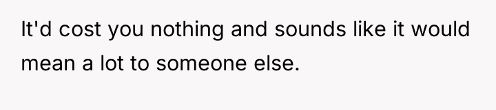 It'd cost you nothing and sounds like it would mean...