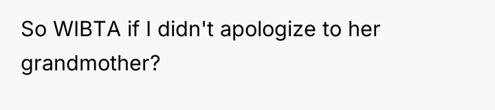 So WIBTA if I didn't apologize to her grandmother?