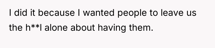 I did it because I wanted people to leave us...