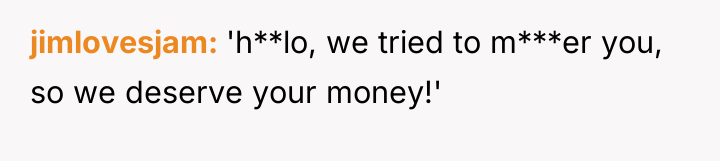 jimlovesjam 'h**lo, we tried to m***er you, so we deserve...