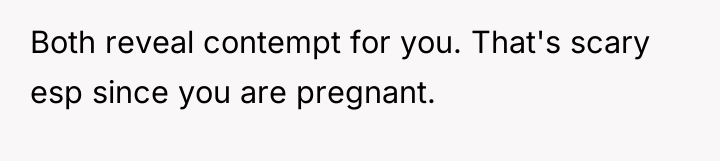 Both reveal contempt for you. That's scary esp since you...