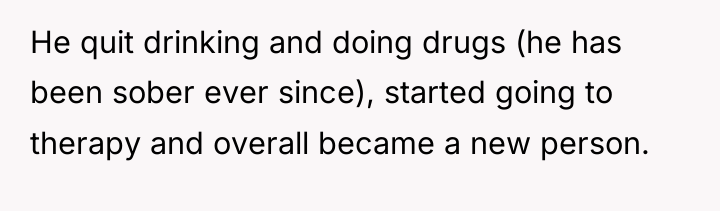 He quit drinking and doing drugs (he has been sober...
